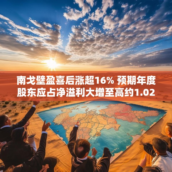 南戈壁盈喜后涨超16% 预期年度股东应占净溢利大增至高约1.022亿美元