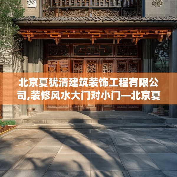 北京夏犹清建筑装饰工程有限公司,装修风水大门对小门—北京夏犹清建筑装饰工程有限公司430.a306b307c310fgy.317dewqe