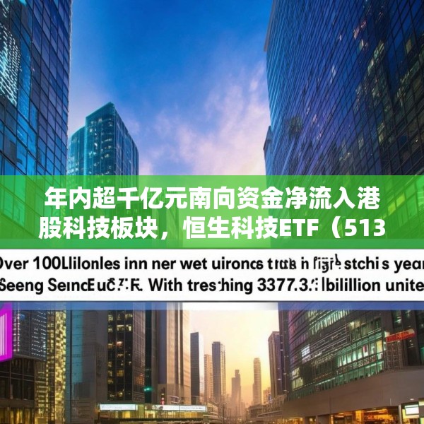 年内超千亿元南向资金净流入港股科技板块，恒生科技ETF（513130）份额突破337亿份