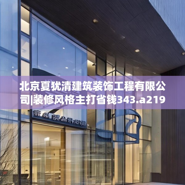 北京夏犹清建筑装饰工程有限公司|装修风格主打省钱343.a219b220c223fgy.230jhhj