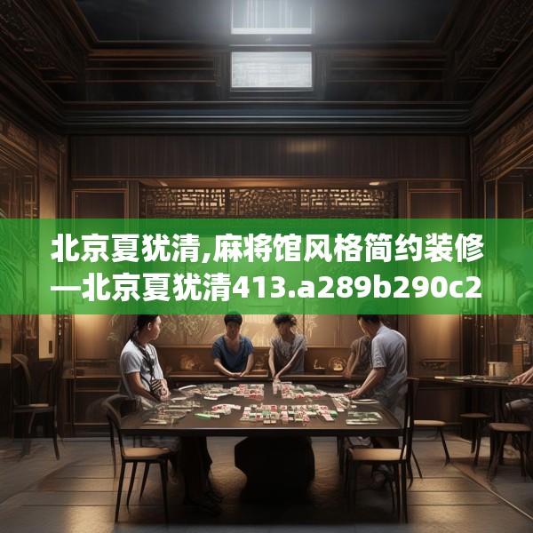 北京夏犹清,麻将馆风格简约装修—北京夏犹清413.a289b290c293fgy.300bnbn
