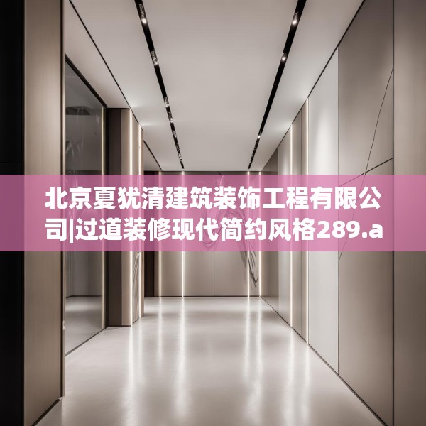 北京夏犹清建筑装饰工程有限公司|过道装修现代简约风格289.a165b166c169fgy.176jhhj