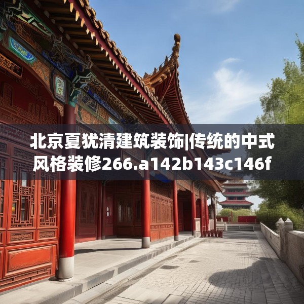 北京夏犹清建筑装饰|传统的中式风格装修266.a142b143c146fgy.153xczxv