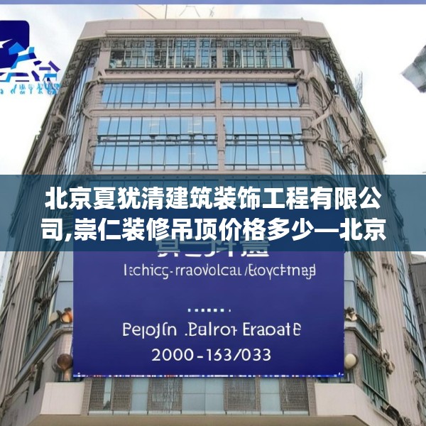 北京夏犹清建筑装饰工程有限公司,崇仁装修吊顶价格多少—北京夏犹清建筑装饰工程有限公司132.a8b9c12fgy.19dsfds