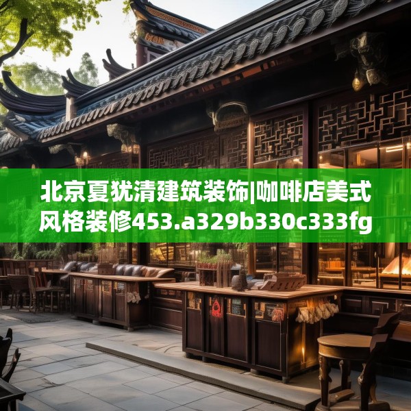 北京夏犹清建筑装饰|咖啡店美式风格装修453.a329b330c333fgy.340uyk