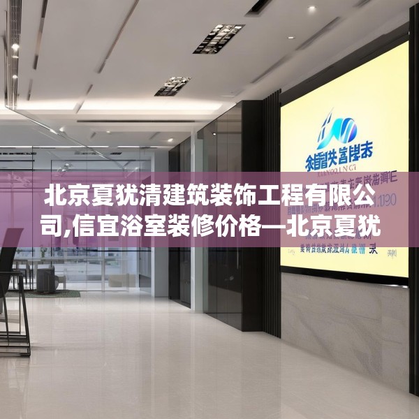 北京夏犹清建筑装饰工程有限公司,信宜浴室装修价格—北京夏犹清建筑装饰工程有限公司312.a188b189c192fgy.199dsfds