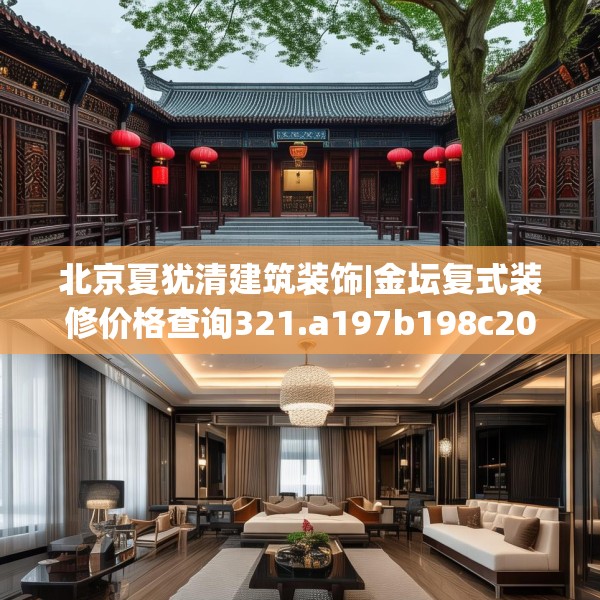 北京夏犹清建筑装饰|金坛复式装修价格查询321.a197b198c201fgy.208fhsg