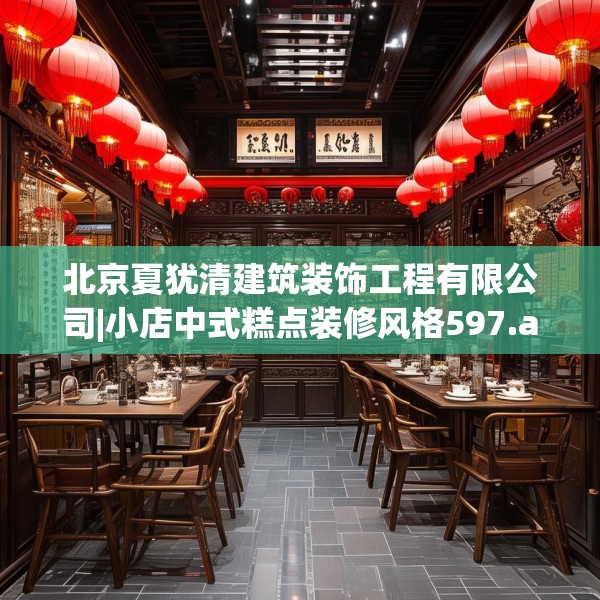 北京夏犹清建筑装饰工程有限公司|小店中式糕点装修风格597.a473b474c477fgy.484uyk