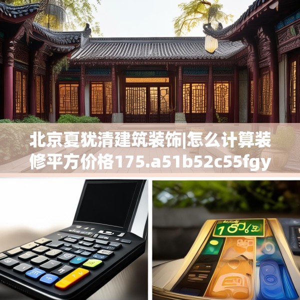 北京夏犹清建筑装饰|怎么计算装修平方价格175.a51b52c55fgy.62poiy