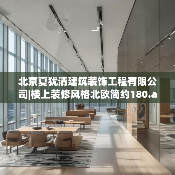北京夏犹清建筑装饰工程有限公司|楼上装修风格北欧简约180.a56b57c60fgy.67nbn