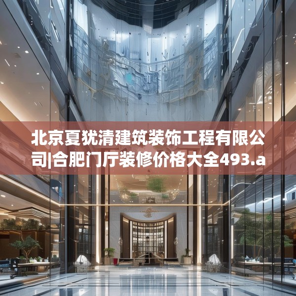 北京夏犹清建筑装饰工程有限公司|合肥门厅装修价格大全493.a369b370c373fgy.380fdsfds
