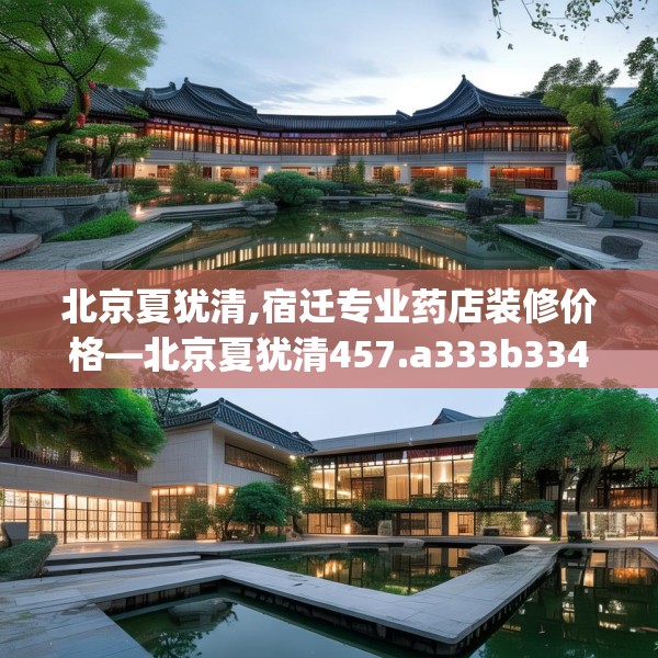 北京夏犹清,宿迁专业药店装修价格—北京夏犹清457.a333b334c337fgy.344fdsfds