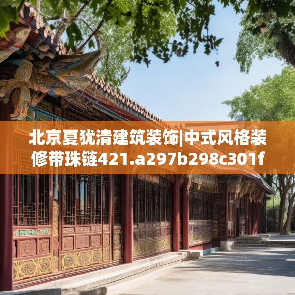 北京夏犹清建筑装饰|中式风格装修带珠链421.a297b298c301fgy.308fdsfds