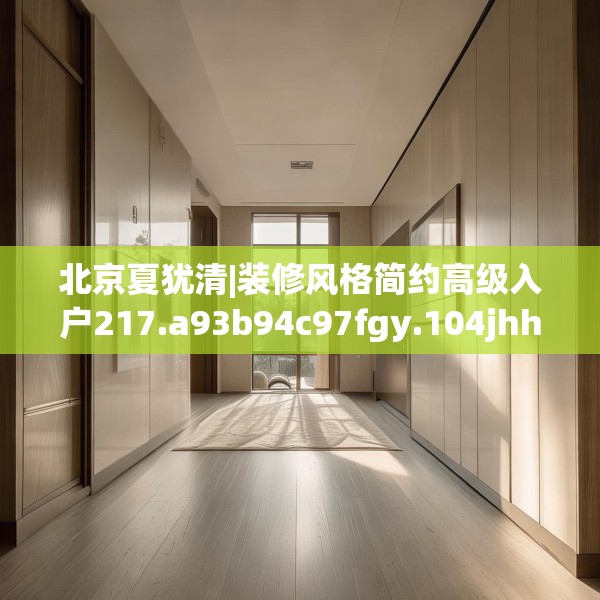 北京夏犹清|装修风格简约高级入户217.a93b94c97fgy.104jhhj