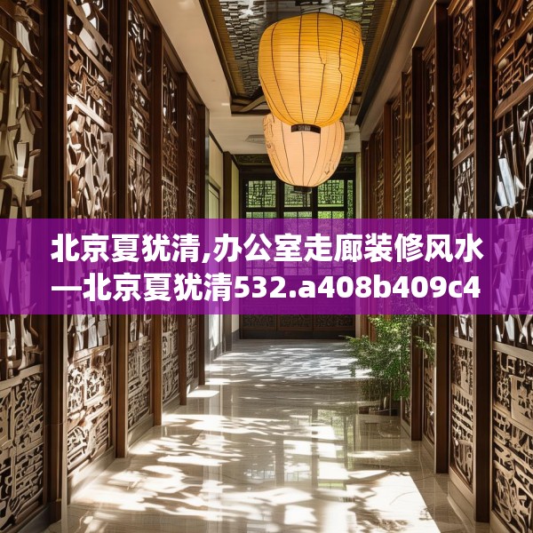 北京夏犹清,办公室走廊装修风水—北京夏犹清532.a408b409c412fgy.419sdA