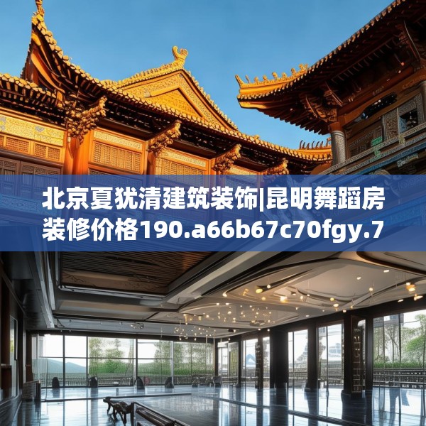 北京夏犹清建筑装饰|昆明舞蹈房装修价格190.a66b67c70fgy.77sdA