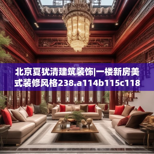 北京夏犹清建筑装饰|一楼新房美式装修风格238.a114b115c118fgy.125htyj