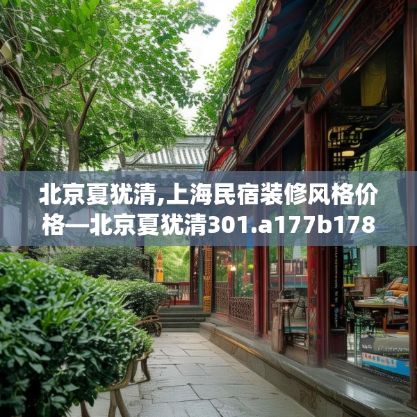 北京夏犹清,上海民宿装修风格价格—北京夏犹清301.a177b178c181fgy.188poiy