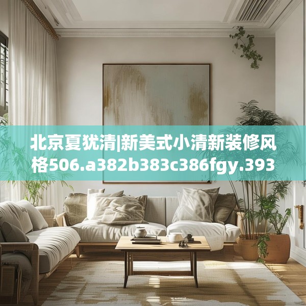 北京夏犹清|新美式小清新装修风格506.a382b383c386fgy.39376663