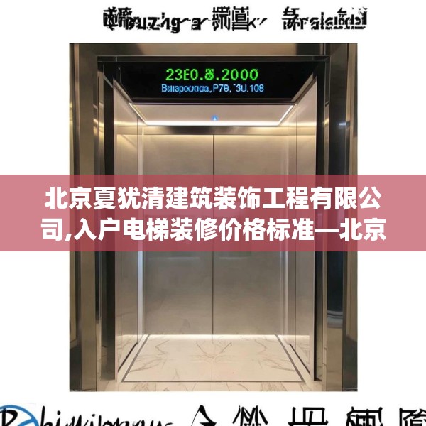 北京夏犹清建筑装饰工程有限公司,入户电梯装修价格标准—北京夏犹清建筑装饰工程有限公司250.a126b127c130fgy.137dewqe