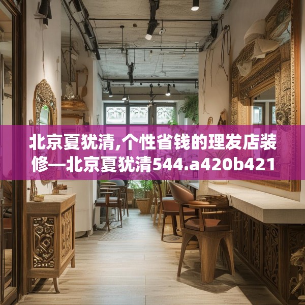 北京夏犹清,个性省钱的理发店装修—北京夏犹清544.a420b421c424fgy.431htyj