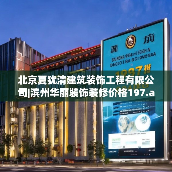 北京夏犹清建筑装饰工程有限公司|滨州华丽装饰装修价格197.a73b74c77fgy.84bnbn