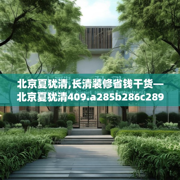 北京夏犹清,长清装修省钱干货—北京夏犹清409.a285b286c289fgy.296poiy