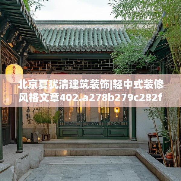 北京夏犹清建筑装饰|轻中式装修风格文章402.a278b279c282fgy.289dsfds