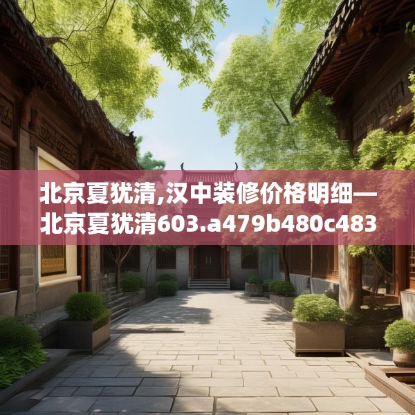 北京夏犹清,汉中装修价格明细—北京夏犹清603.a479b480c483fgy.490fghfd