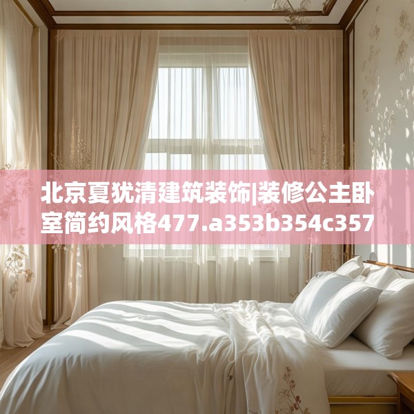 北京夏犹清建筑装饰|装修公主卧室简约风格477.a353b354c357fgy.364fghfd