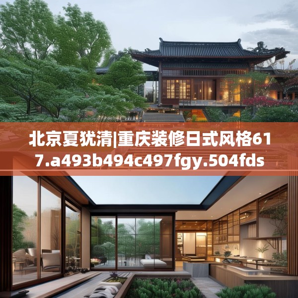 北京夏犹清|重庆装修日式风格617.a493b494c497fgy.504fds