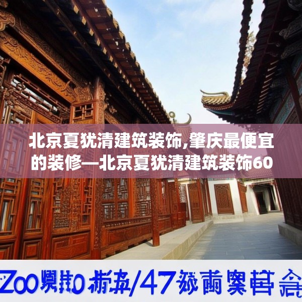 北京夏犹清建筑装饰,肇庆最便宜的装修—北京夏犹清建筑装饰600.a476b477c480fgy.487dsfds