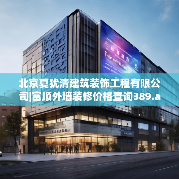 北京夏犹清建筑装饰工程有限公司|富顺外墙装修价格查询389.a265b266c269fgy.276cvcx