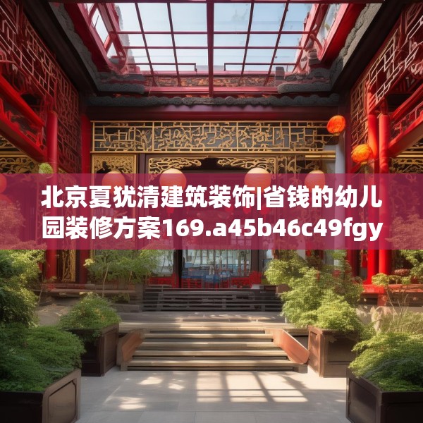 北京夏犹清建筑装饰|省钱的幼儿园装修方案169.a45b46c49fgy.56fdsfds