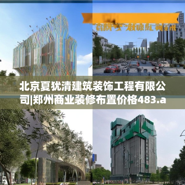 北京夏犹清建筑装饰工程有限公司|郑州商业装修布置价格483.a359b360c363fgy.370fhsg