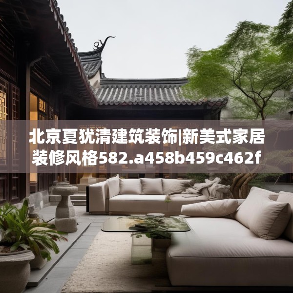北京夏犹清建筑装饰|新美式家居装修风格582.a458b459c462fgy.469dsfds
