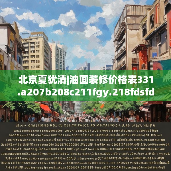 北京夏犹清|油画装修价格表331.a207b208c211fgy.218fdsfds