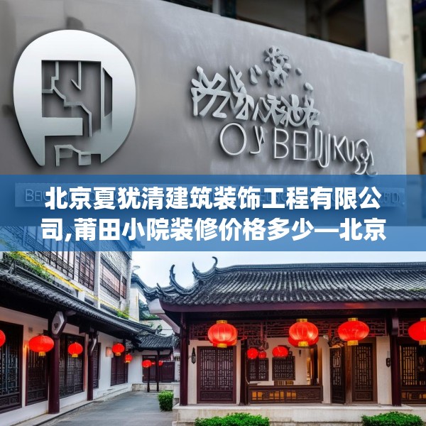北京夏犹清建筑装饰工程有限公司,莆田小院装修价格多少—北京夏犹清建筑装饰工程有限公司348.a224b225c228fgy.235dsfds