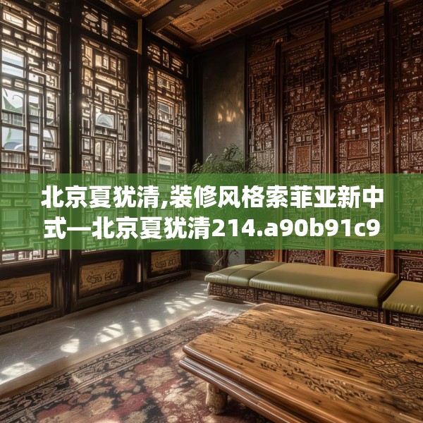 北京夏犹清,装修风格索菲亚新中式—北京夏犹清214.a90b91c94fgy.101dewqe