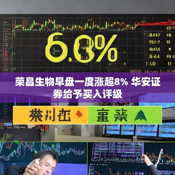荣昌生物早盘一度涨超8% 华安证券给予买入评级