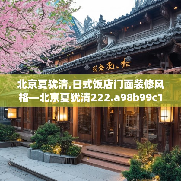 北京夏犹清,日式饭店门面装修风格—北京夏犹清222.a98b99c102fgy.109dsfds