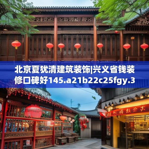 北京夏犹清建筑装饰|兴义省钱装修口碑好145.a21b22c25fgy.32jhhj
