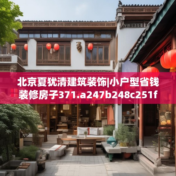 北京夏犹清建筑装饰|小户型省钱装修房子371.a247b248c251fgy.258cvcx