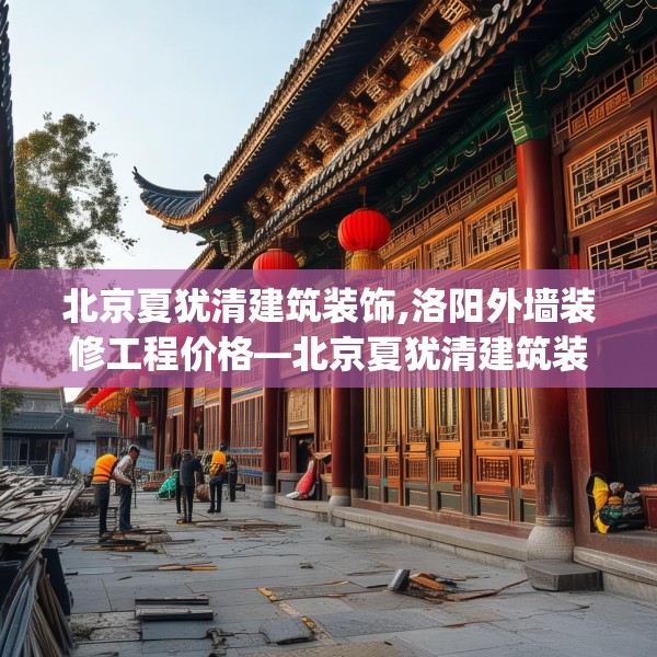 北京夏犹清建筑装饰,洛阳外墙装修工程价格—北京夏犹清建筑装饰533.a409b410c413fgy.420cvcx