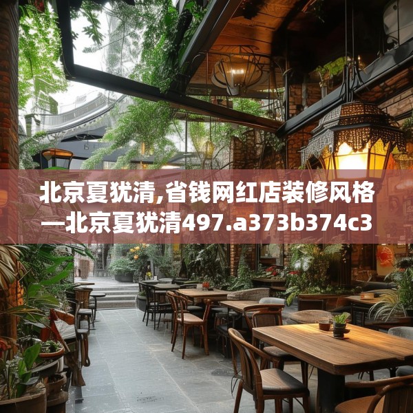 北京夏犹清,省钱网红店装修风格—北京夏犹清497.a373b374c377fgy.384cvcx
