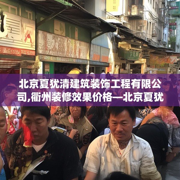 北京夏犹清建筑装饰工程有限公司,衢州装修效果价格—北京夏犹清建筑装饰工程有限公司455.a331b332c335fgy.342fds