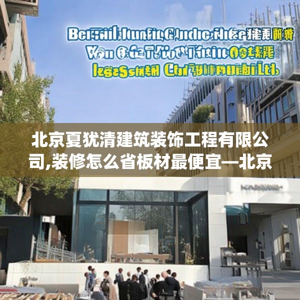 北京夏犹清建筑装饰工程有限公司,装修怎么省板材最便宜—北京夏犹清建筑装饰工程有限公司465.a341b342c345fgy.352fhsg
