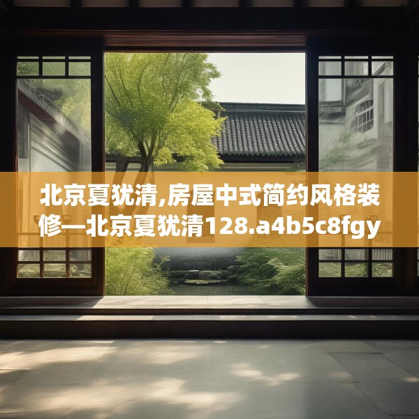 北京夏犹清,房屋中式简约风格装修—北京夏犹清128.a4b5c8fgy.1576684