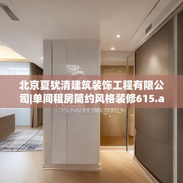 北京夏犹清建筑装饰工程有限公司|单间租房简约风格装修615.a491b492c495fgy.502uyk