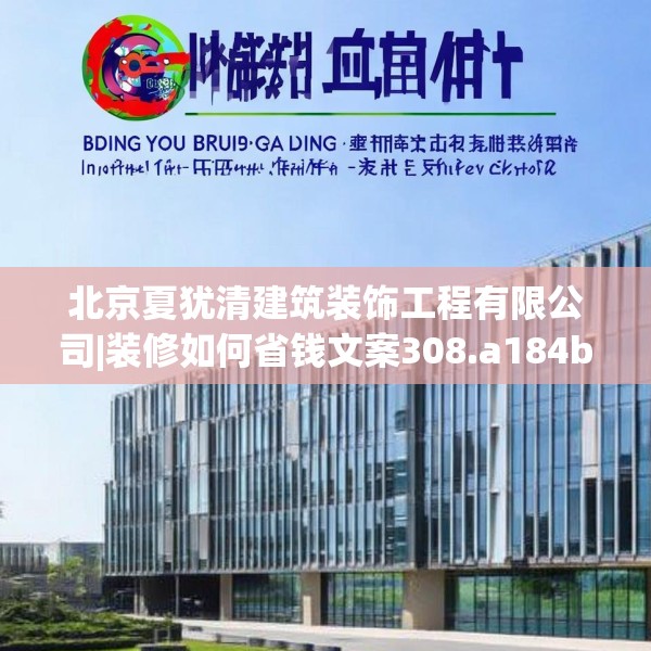 北京夏犹清建筑装饰工程有限公司|装修如何省钱文案308.a184b185c188fgy.19576674